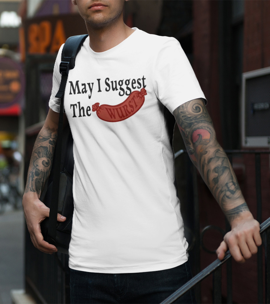 May I Suggest The Wurst Sausage Humor T-Shirt