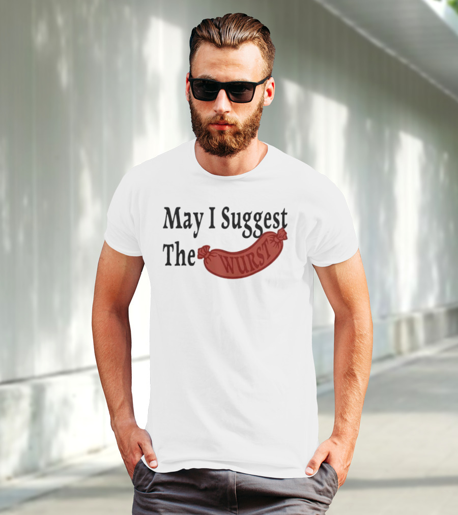 May I Suggest The Wurst Sausage Humor T-Shirt