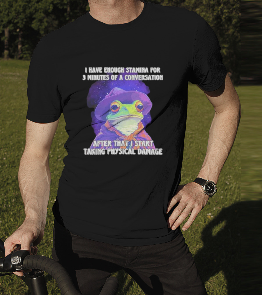 I Have Enough Stamina For 3 Minutes Of A Conversation Frog In Hat After That I Start Taking Physical Damage T-Shirt