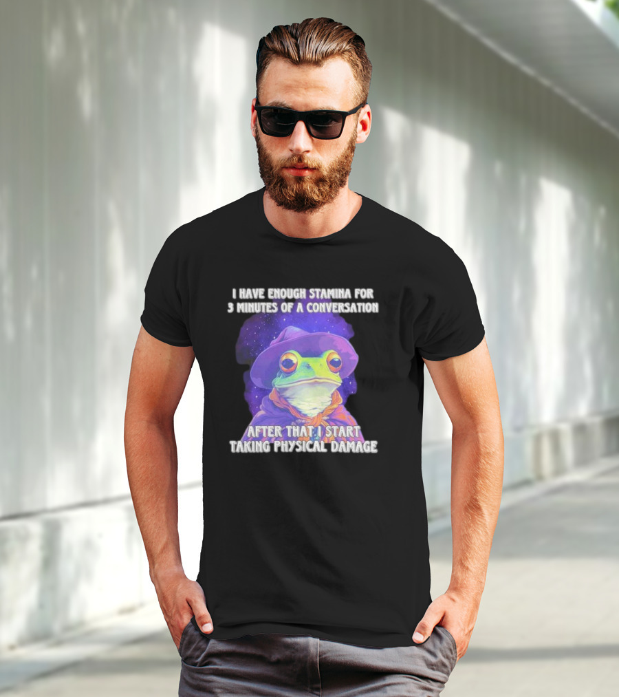 I Have Enough Stamina For 3 Minutes Of A Conversation Frog In Hat After That I Start Taking Physical Damage T-Shirt