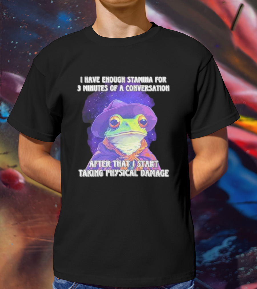 I Have Enough Stamina For 3 Minutes Of A Conversation Frog In Hat After That I Start Taking Physical Damage T-Shirt