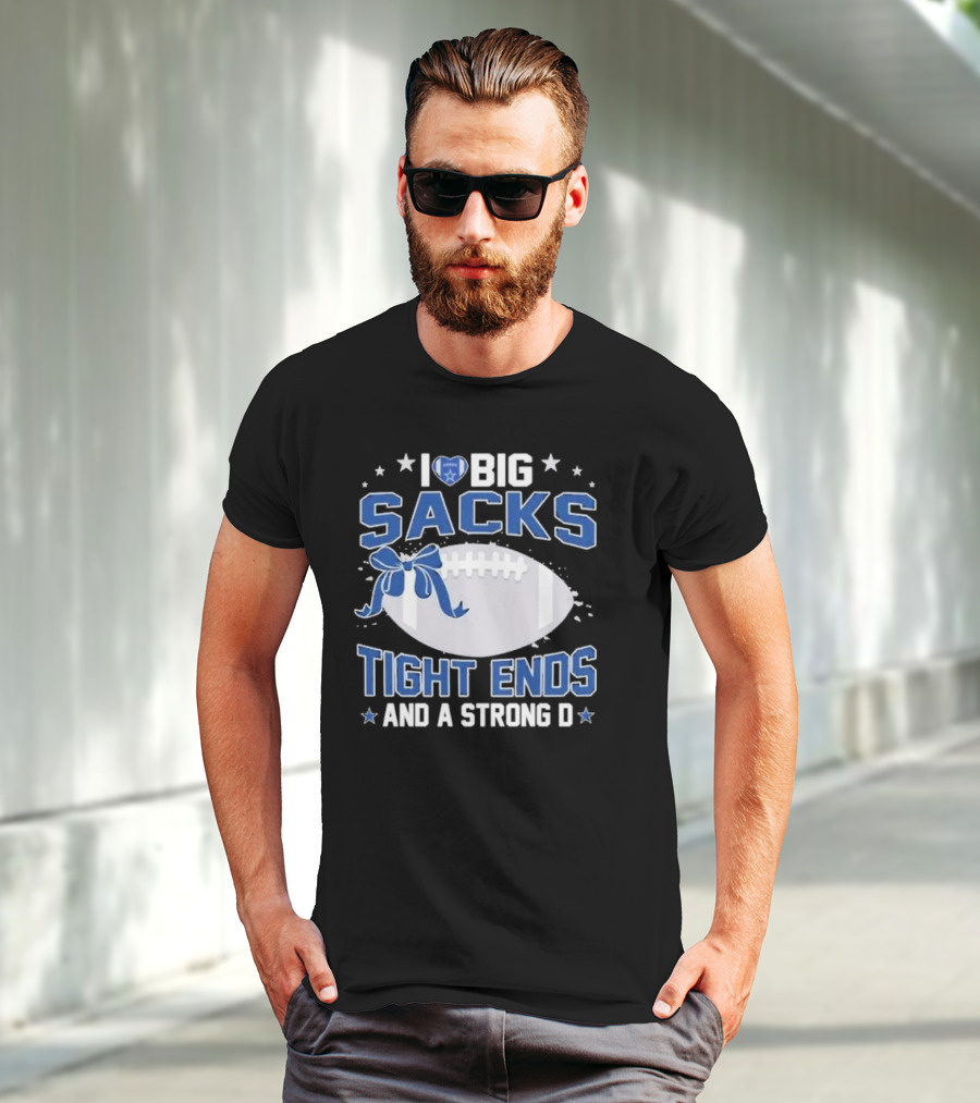 I Love Big Sacks Tight Ends And A Strong D Dallas Cowboys Football T-Shirt