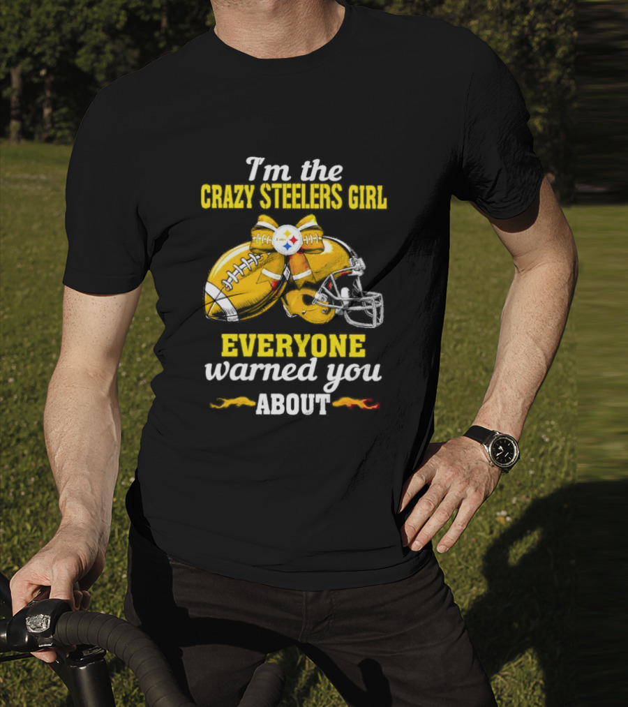 I’m The Crazy Steelers Girl Everyone Warned You About Football And Helmet T-Shirt