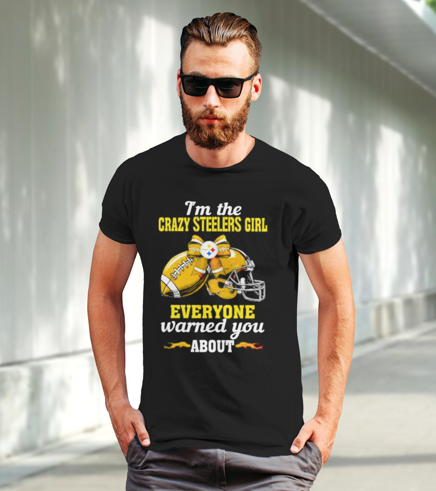 I’m The Crazy Steelers Girl Everyone Warned You About Football And Helmet T-Shirt