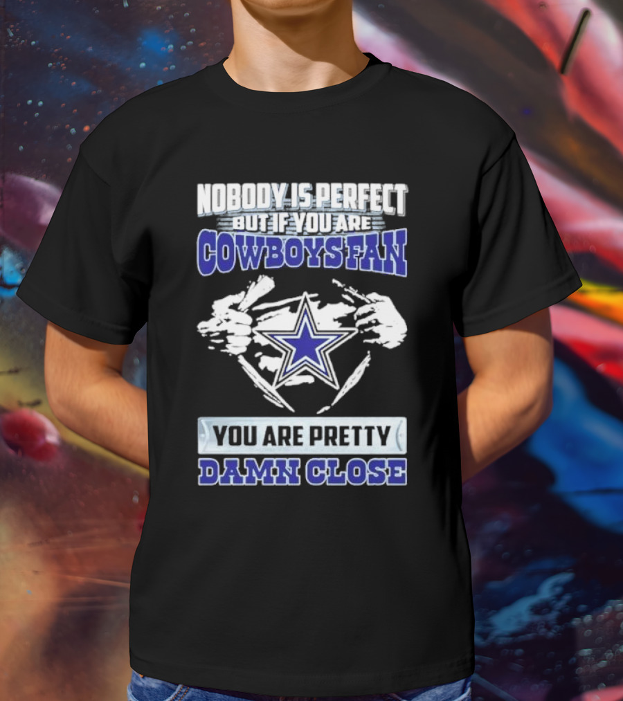 Nobody Is Perfect But If You Are Cowboys Fan You Are Pretty Damn Close Star T-Shirt
