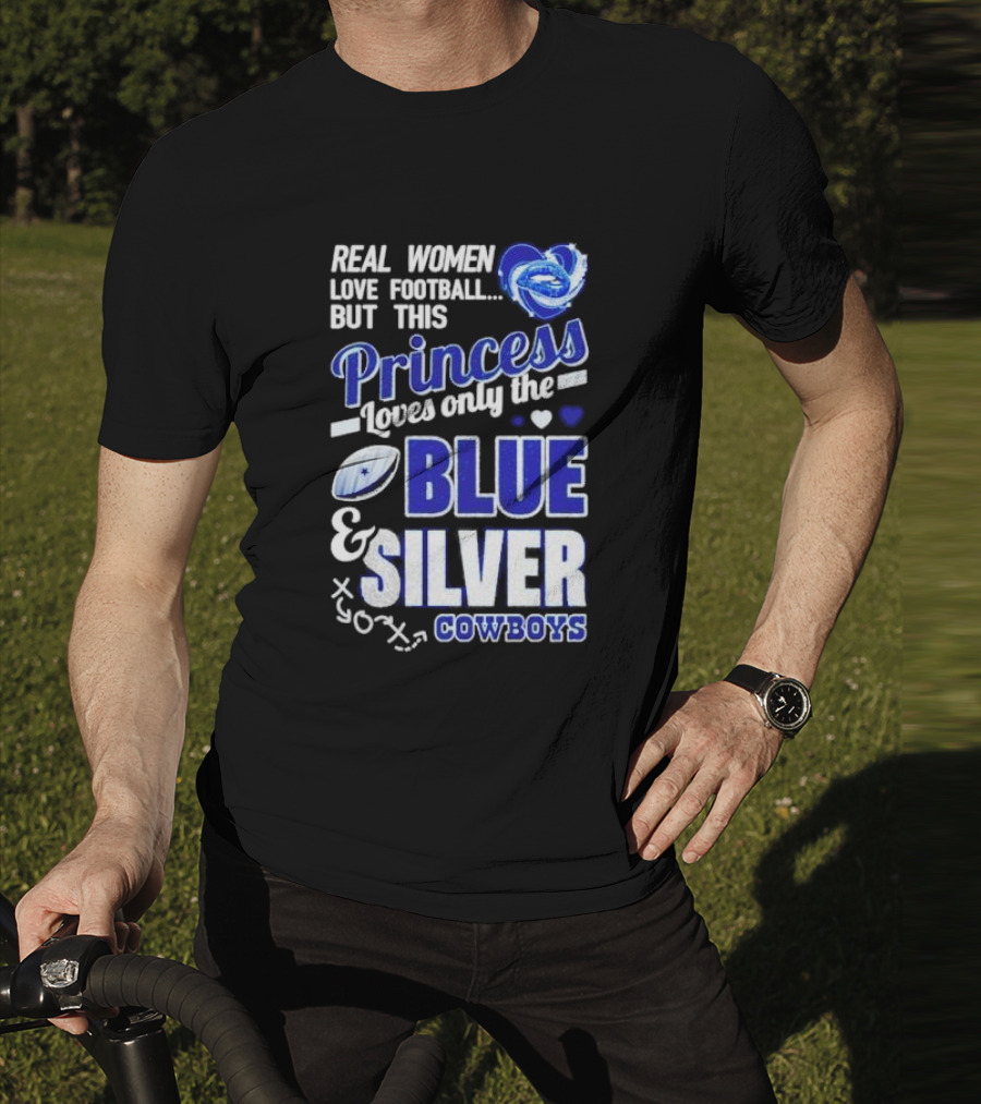 Real Women Love Football But This Princess Loves Only The Blue And Silver Cowboys T-Shirt