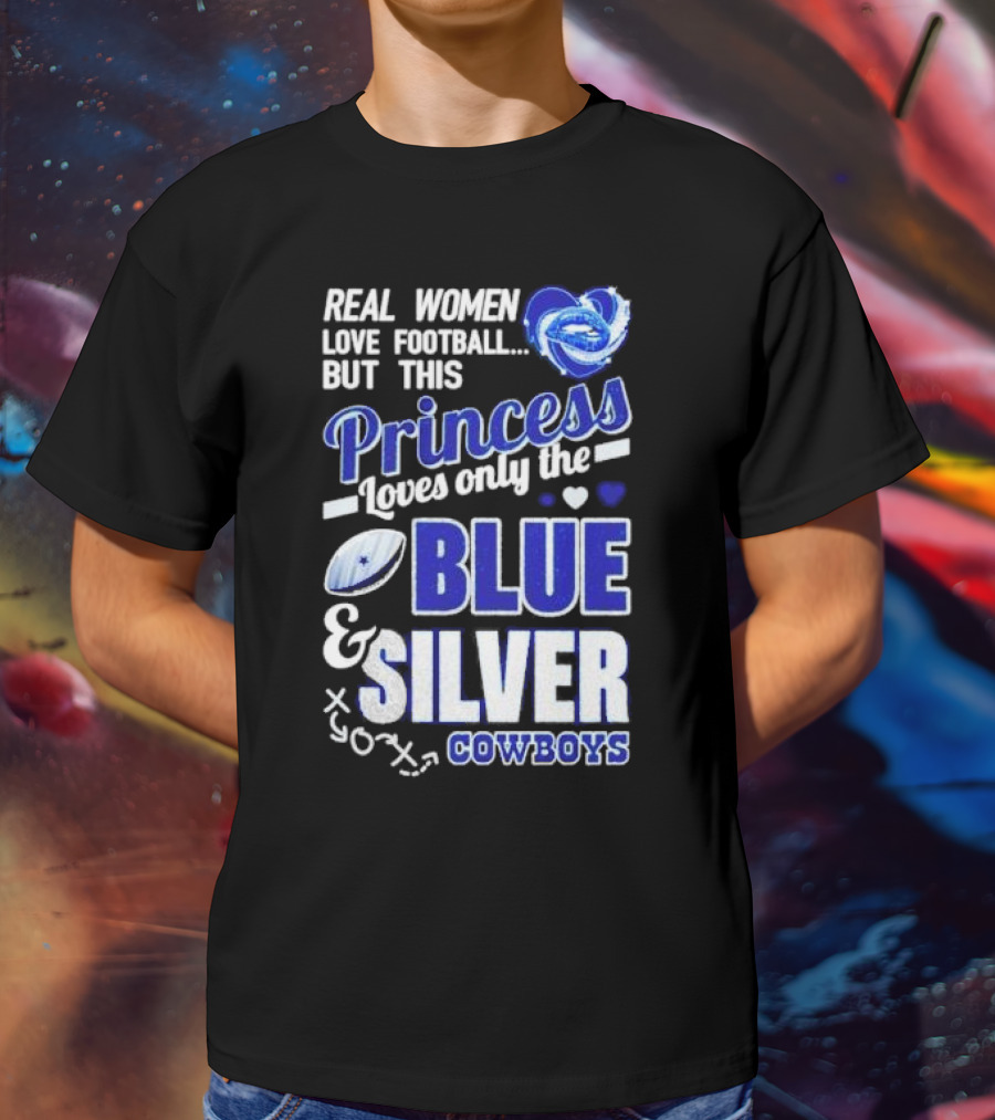 Real Women Love Football But This Princess Loves Only The Blue And Silver Cowboys T-Shirt