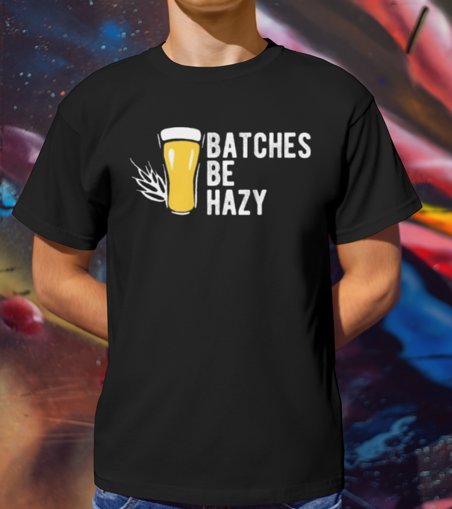 Batches Be Hazy Beer Brewing Glass Icon Hops Leaf T-Shirt