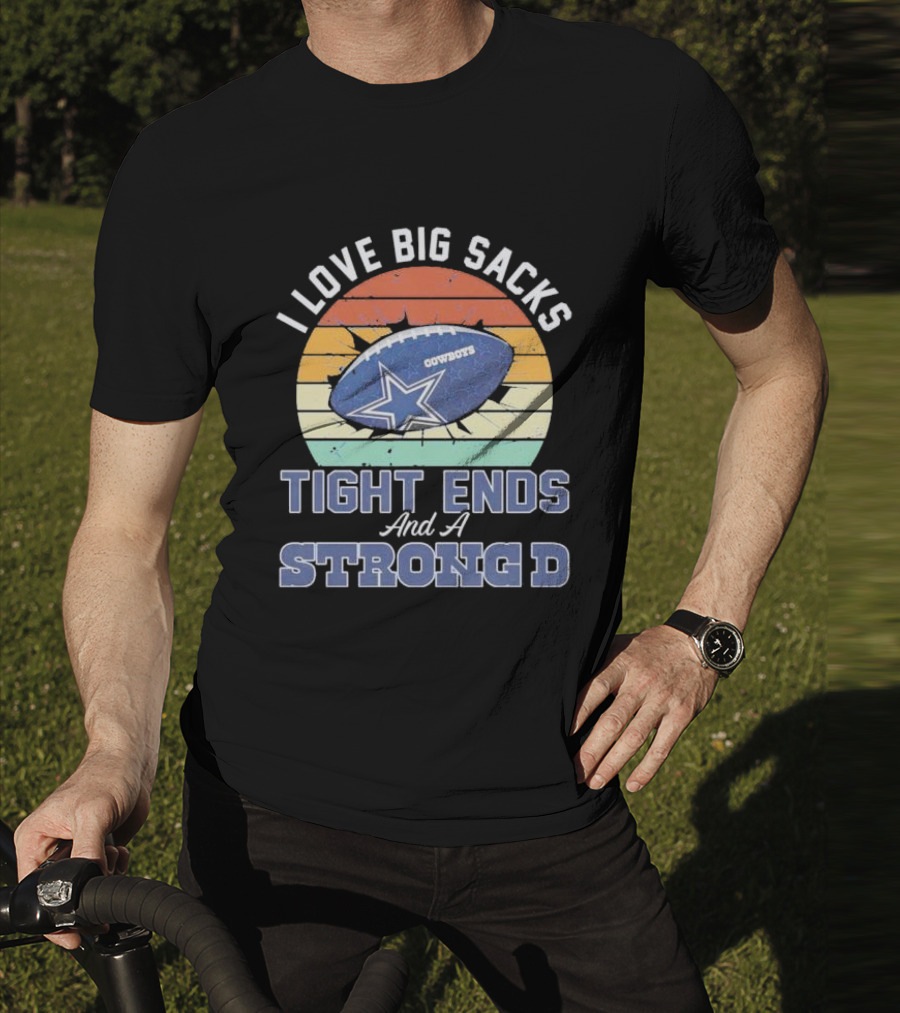 I Love Big Sacks Tight Ends And A Strong D Cowboys Football Vintage T-Shirt