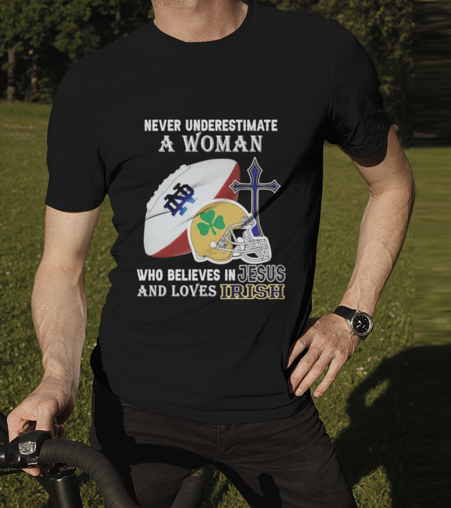 Never Underestimate A Woman Who Believes In Jesus And Loves Notre Dame Irish Football T-Shirt