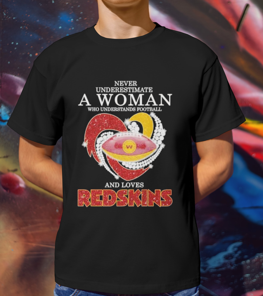 Never Underestimate A Woman Who Understands Football And Loves Redskins T-Shirt