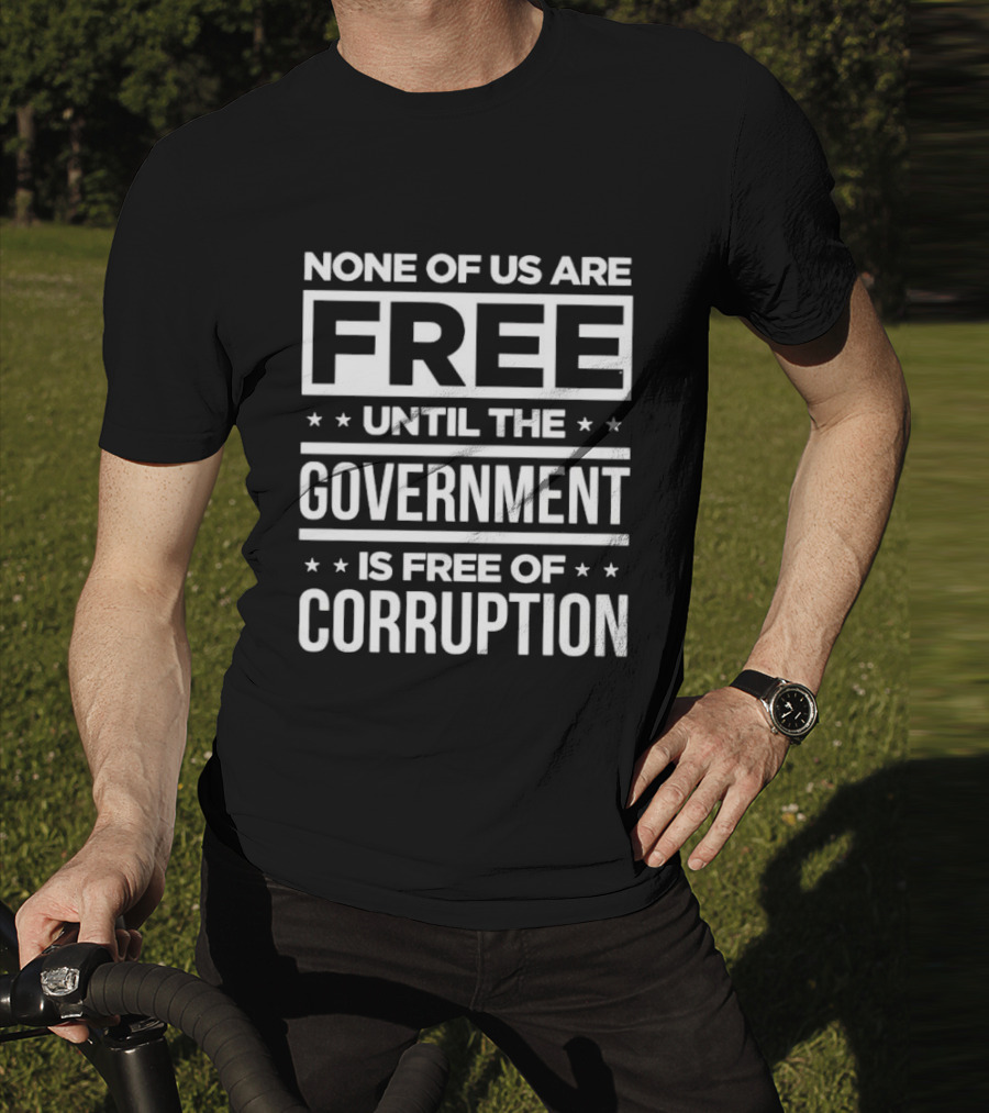 None Of Us Are Free Until The Government Is Free Of Corruption T-Shirt