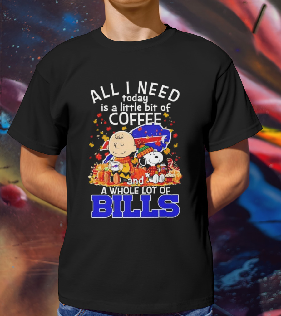 All I Need Today Is A Little Bit Of Coffee And A Whole Lot Of Bills Charlie Brown Snoopy Fall Buffalo Bills T-Shirt
