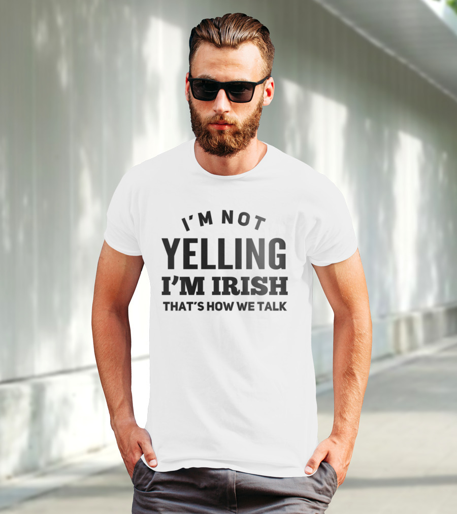 I'M NOT YELLING I'M IRISH THAT'S HOW WE TALK T-Shirt