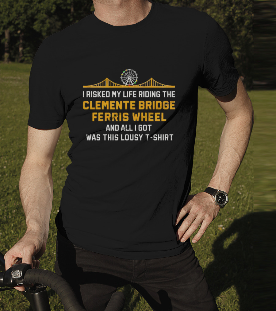 I Risked My Life Riding The Clemente Bridge Ferris Wheel And All I Got Was This Lousy T-Shirt