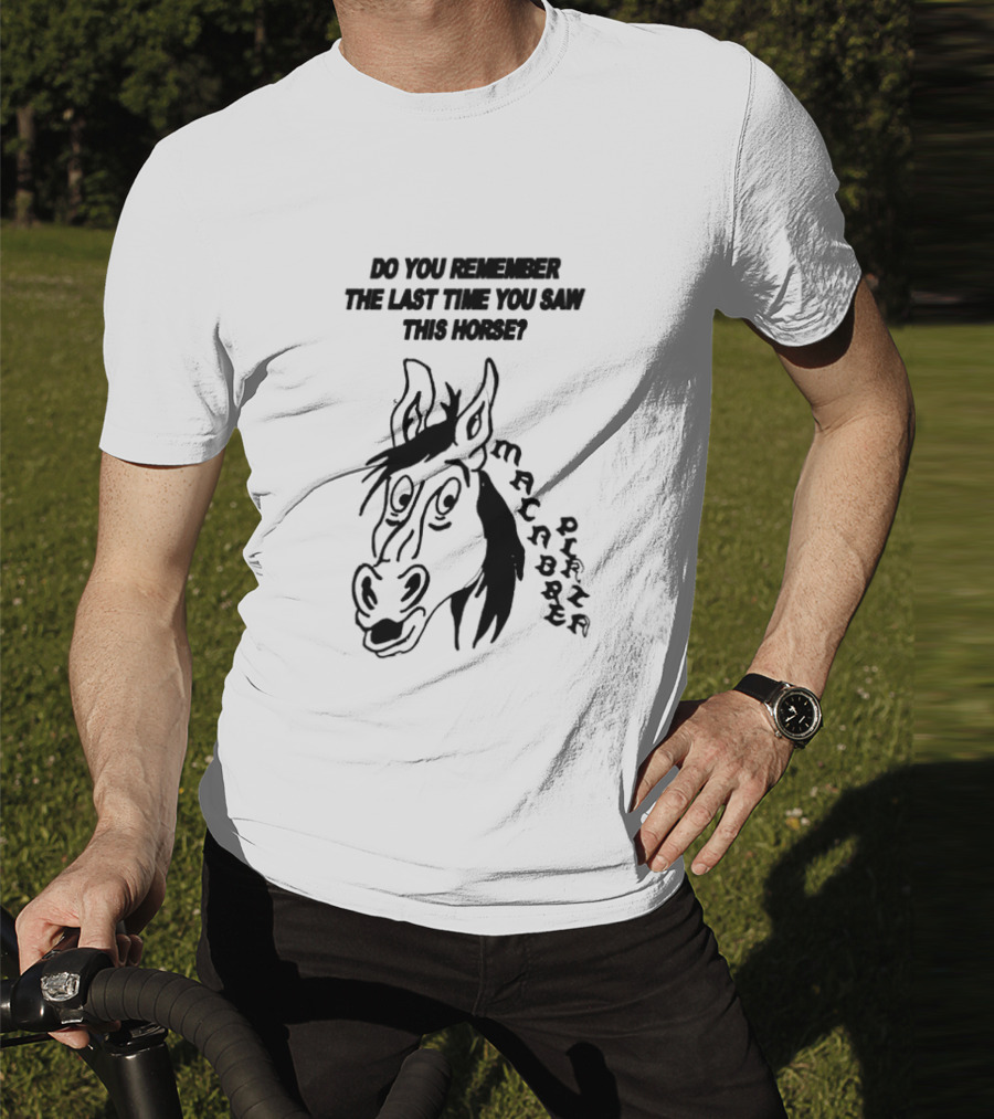 Do You Remember The Last Time You Saw This Horse Macabre Plaza T-Shirt