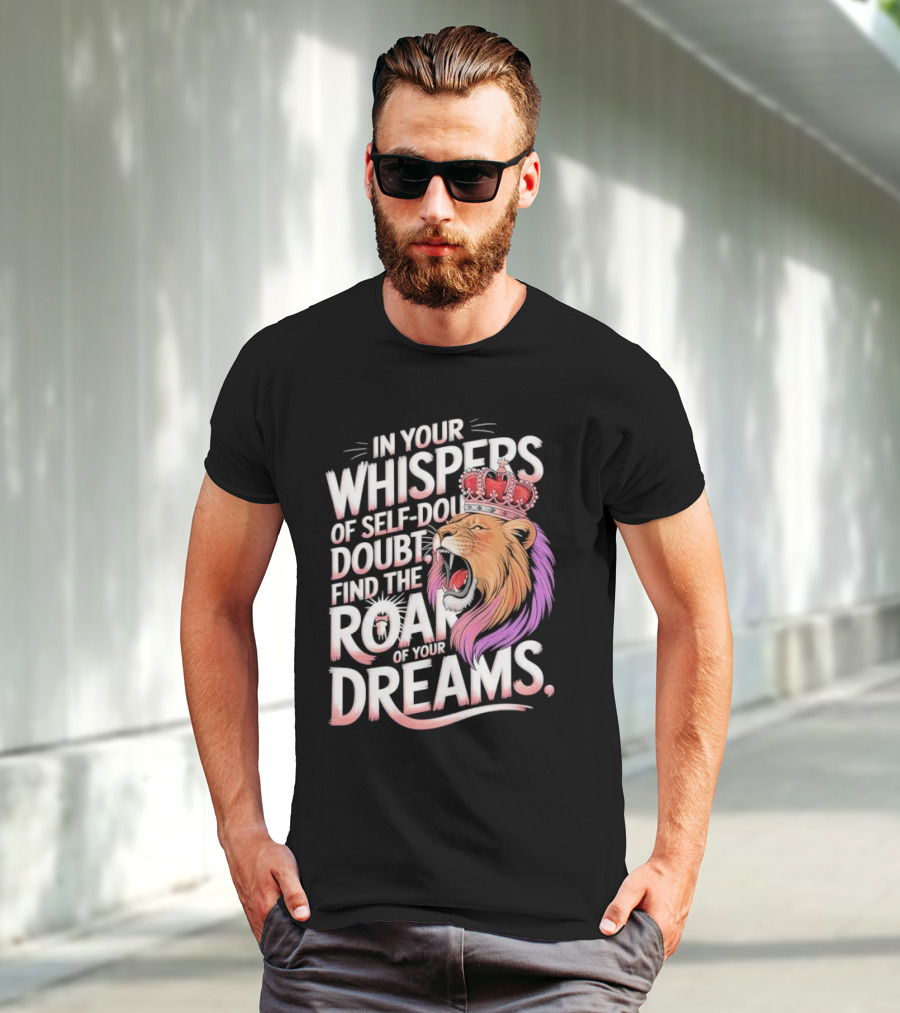 In Your Whispers Of Self-Doubt Find The Roar Of Your Dreams Lion With Crown T-Shirt