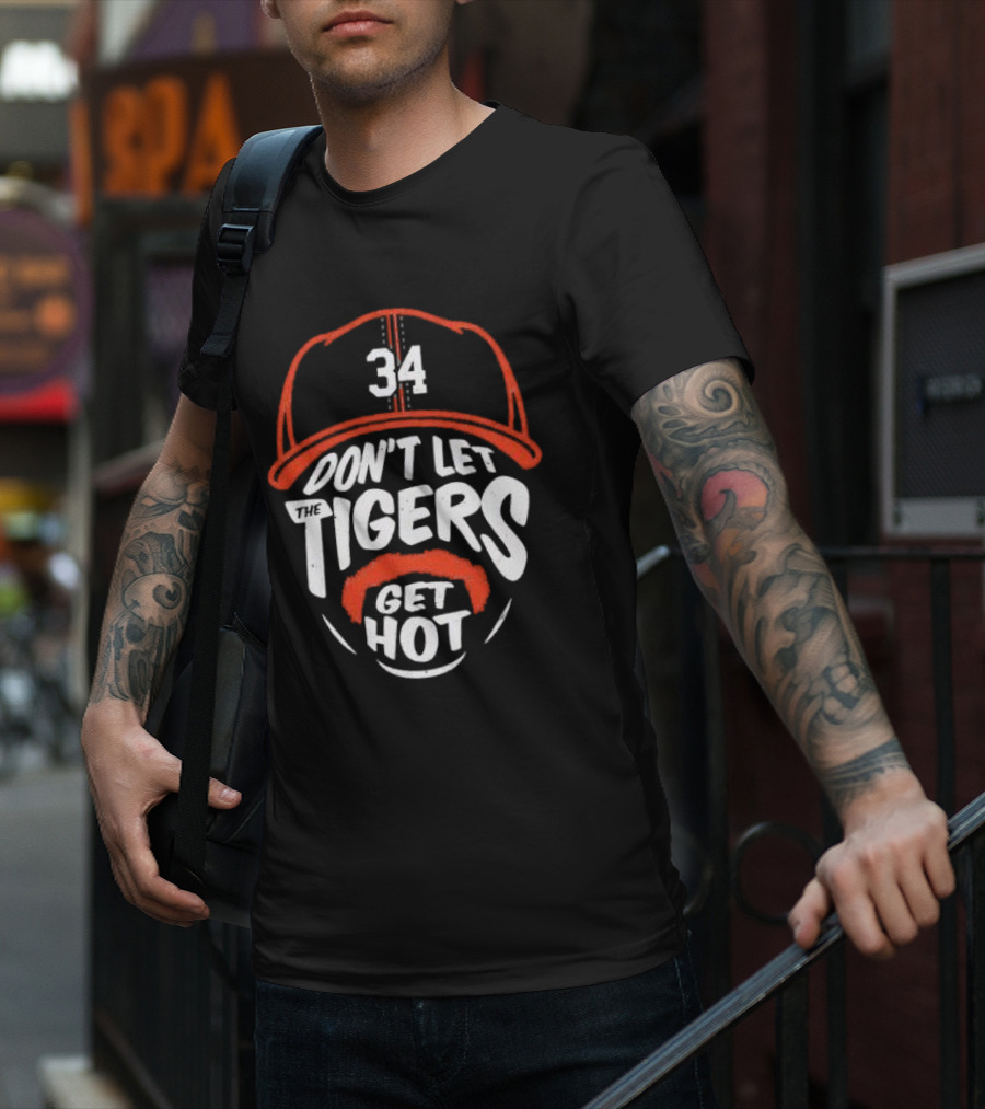34 Detroit Tigers Don't Let The Tigers Get Hot T-Shirt