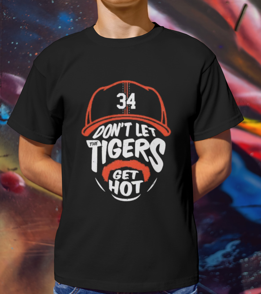34 Detroit Tigers Don't Let The Tigers Get Hot T-Shirt