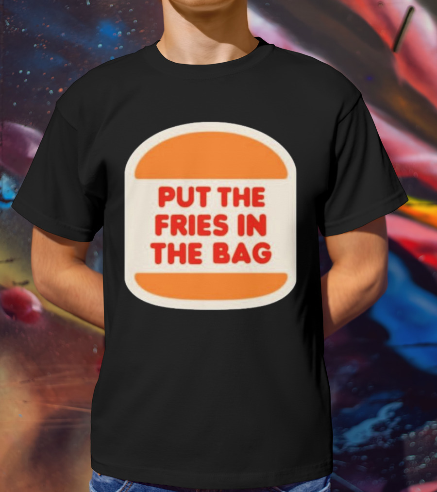 Put The Fries In The Bag Hamburger Fast Food T-Shirt