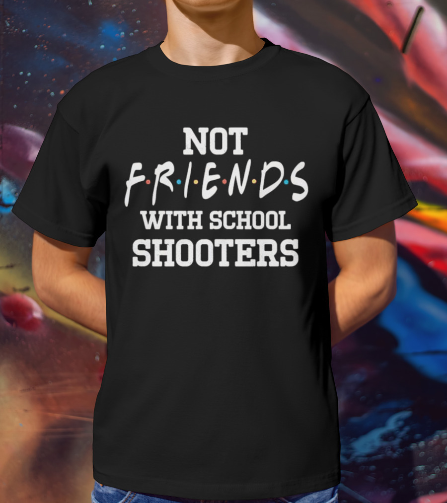 Not Friends With School Shooters Friends TV Show T-Shirt