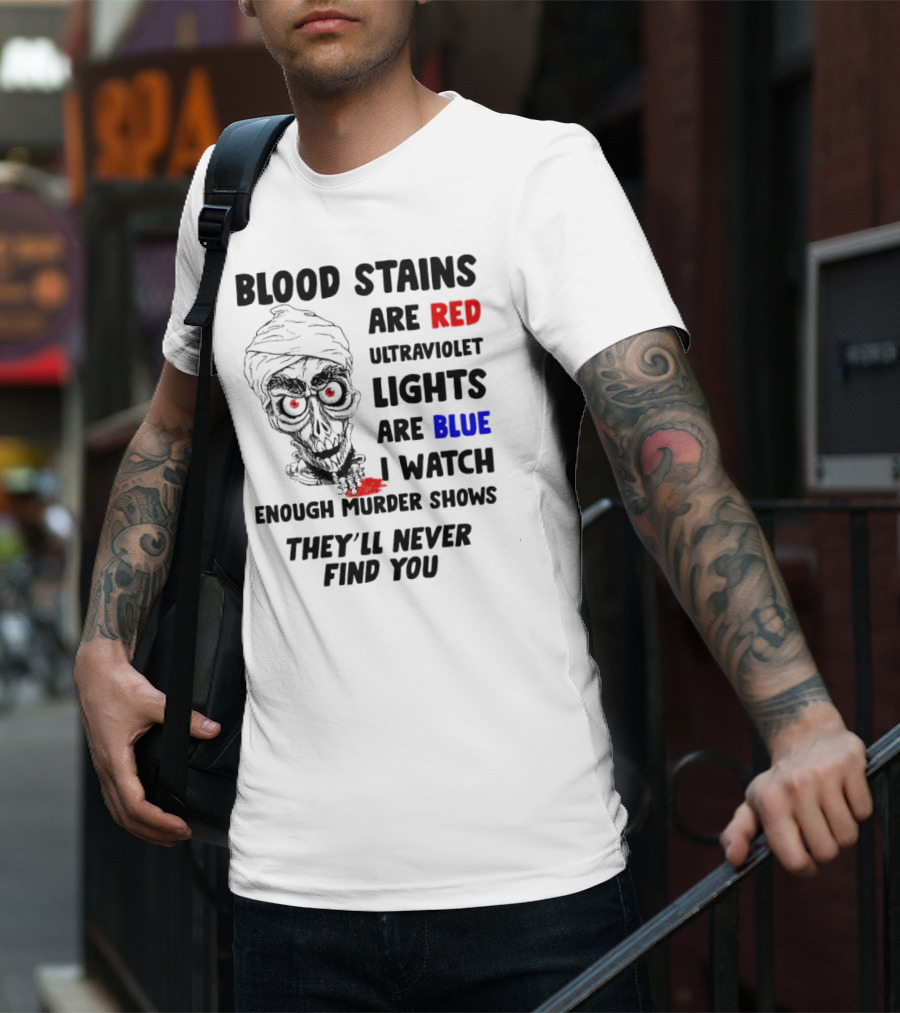 Blood Stains Are Red Ultraviolet Lights Are Blue I Watch Enough Murder Shows They'll Never Find You Skull T-Shirt