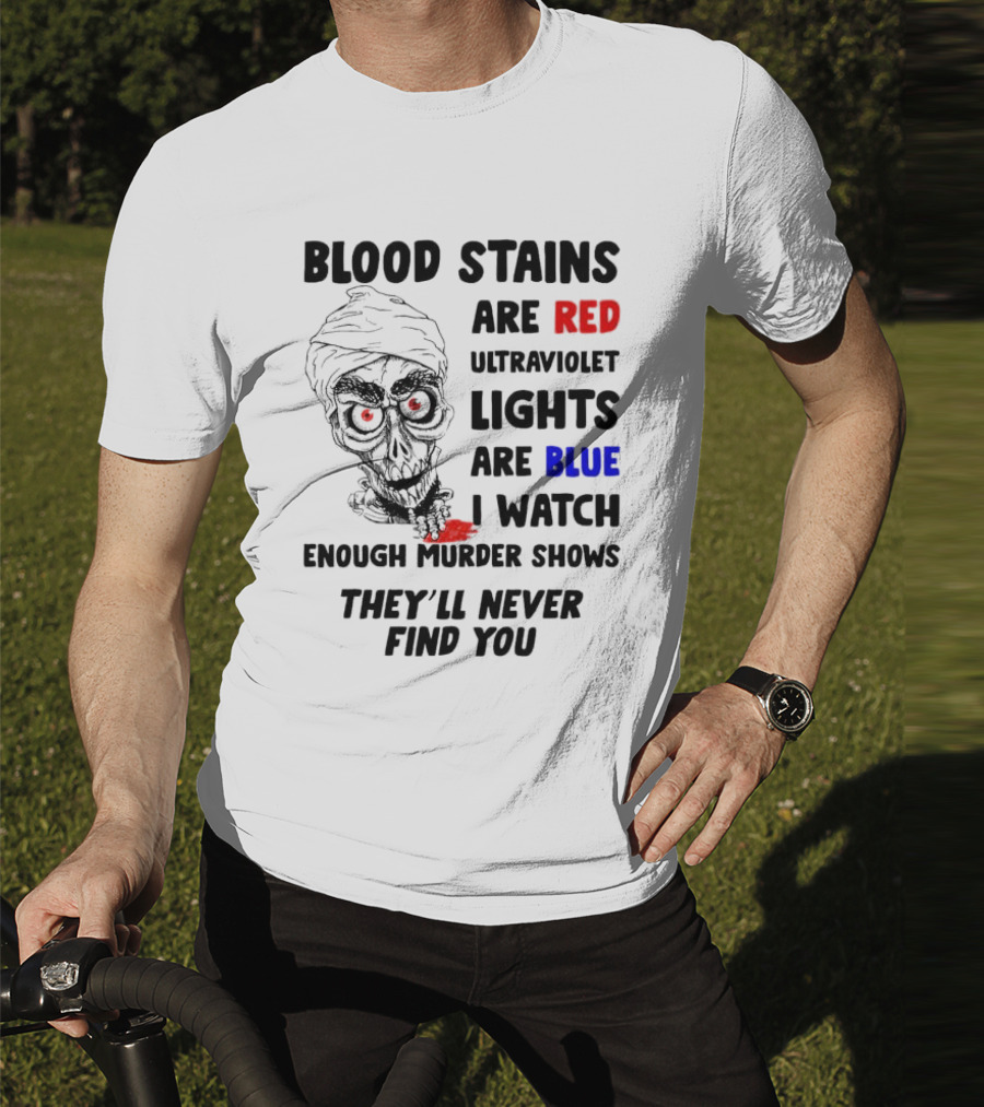 Blood Stains Are Red Ultraviolet Lights Are Blue I Watch Enough Murder Shows They'll Never Find You Skull T-Shirt