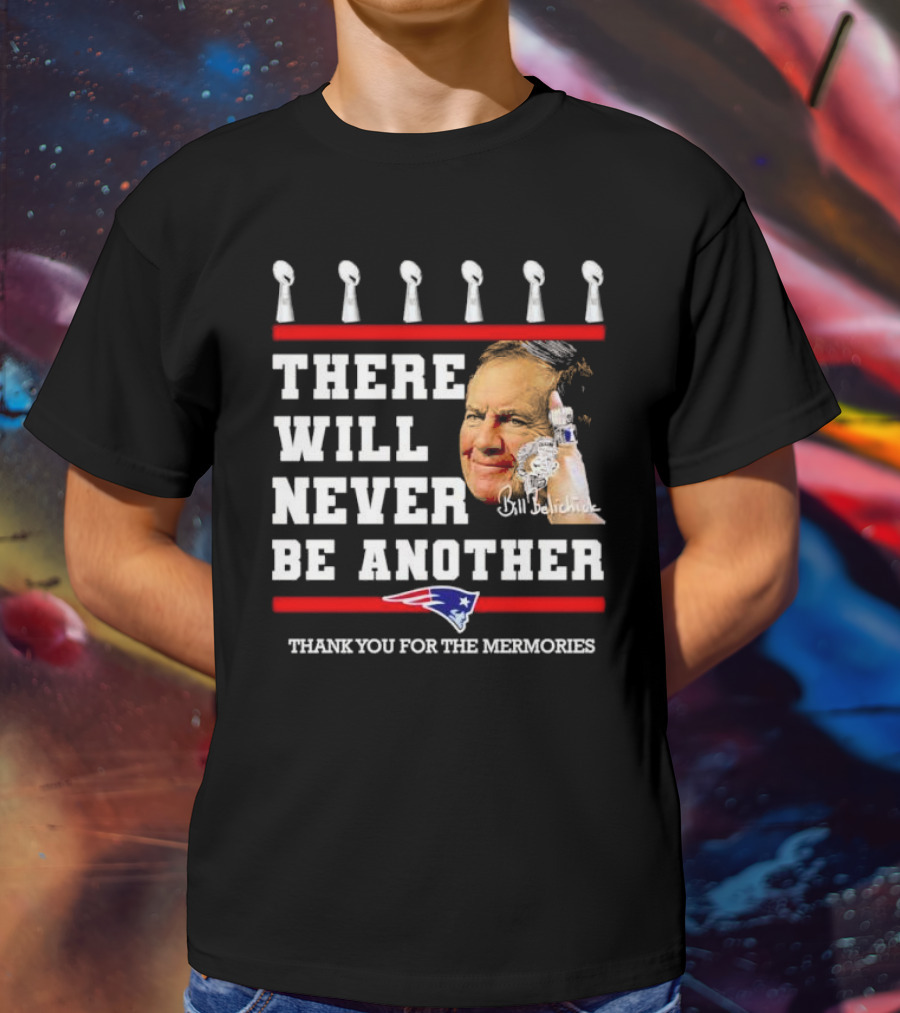 Bill Belichick There Will Never Be Another Thank You For The Memories New England Patriots T-Shirt