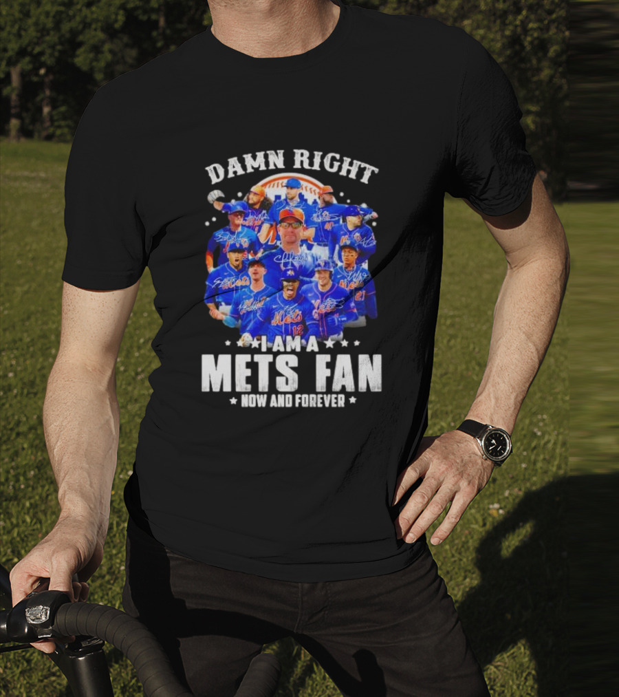Damn Right I Am A New York Mets Fan Now And Forever Baseball Passion T-Shirt