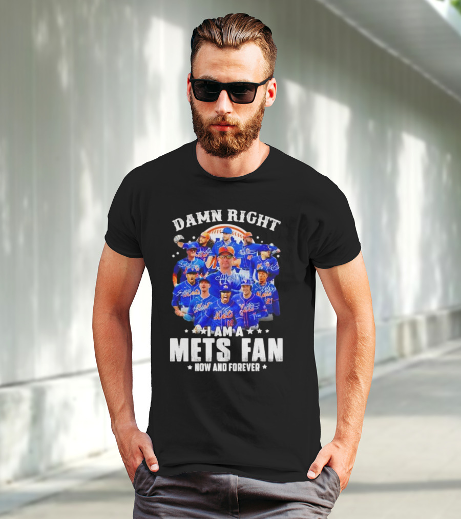 Damn Right I Am A New York Mets Fan Now And Forever Baseball Passion T-Shirt