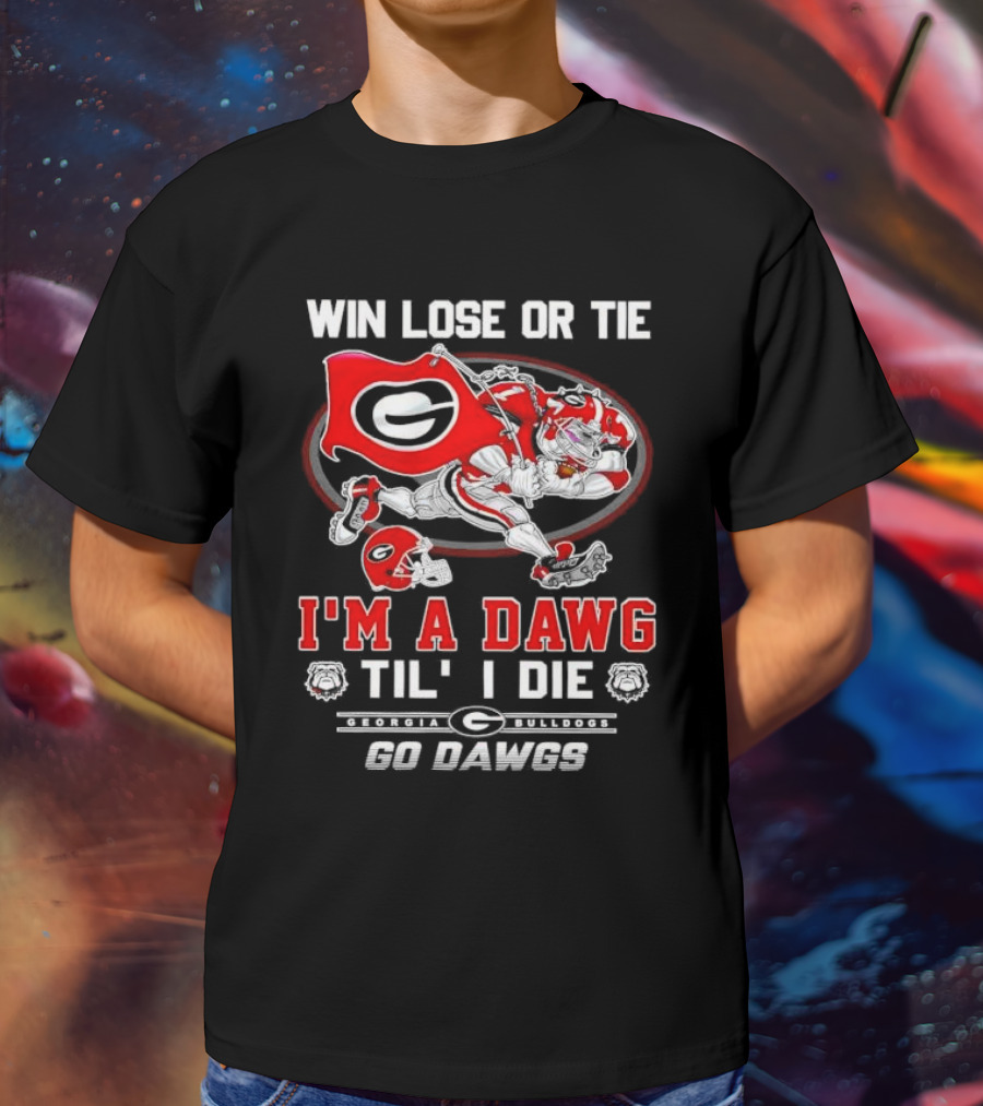 Win Lose Or Tie I'm A Dawg Til I Die Georgia Bulldogs Go Dawgs T-Shirt