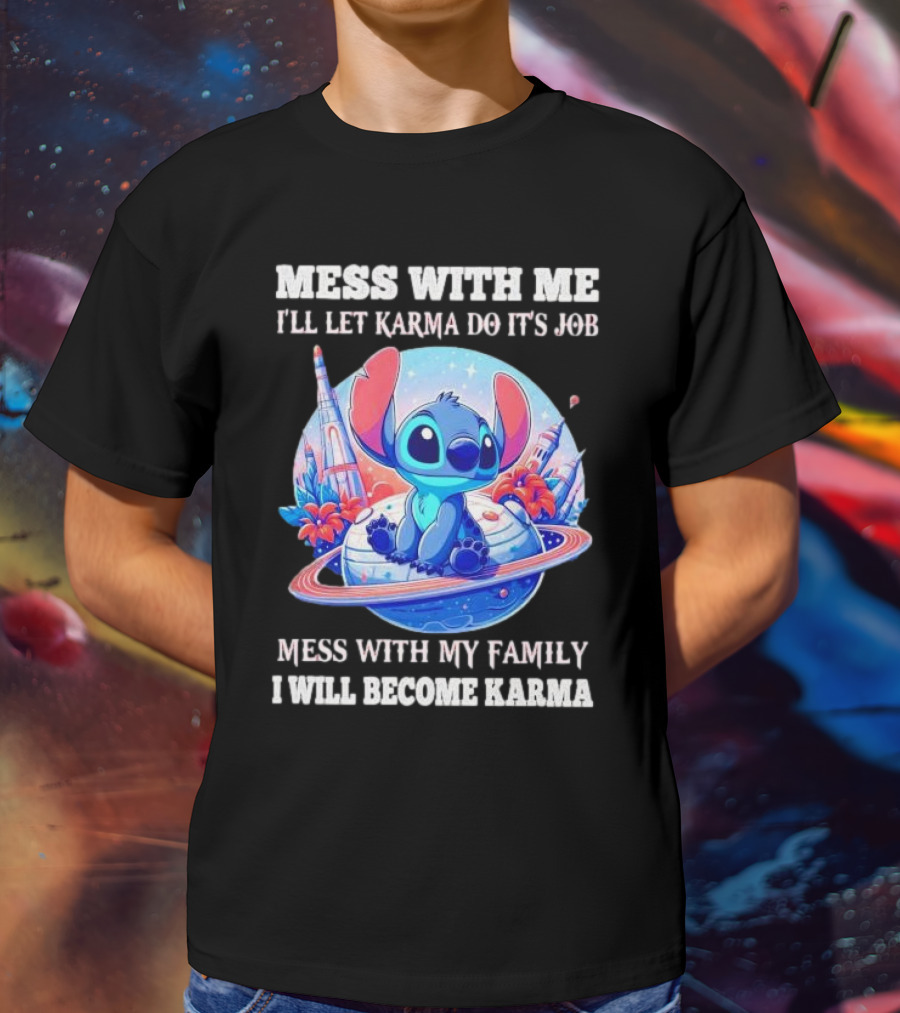 MESS WITH ME I'LL LET KARMA DO IT'S JOB MESS WITH MY FAMILY I WILL BECOME KARMA STITCH PLANETARY BACKGROUND T-Shirt