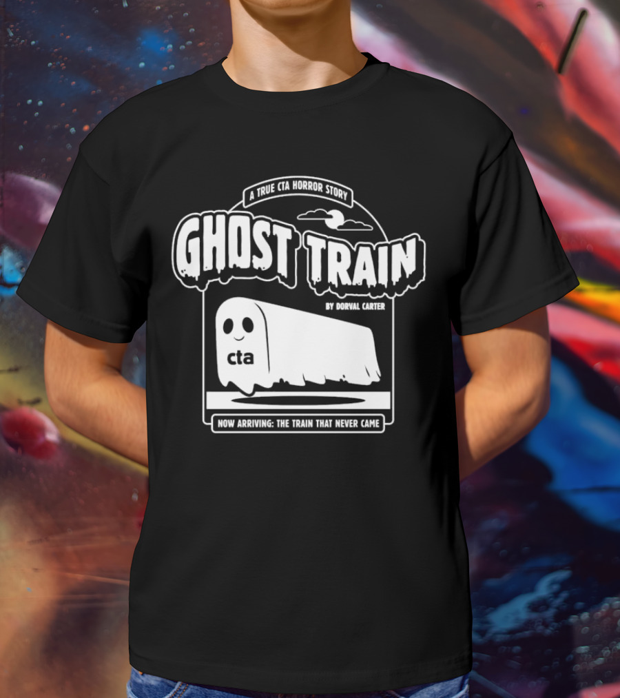 Ghost Train By Dorval Carter A True CTA Horror Story Now Arriving The Train That Never Came T-Shirt