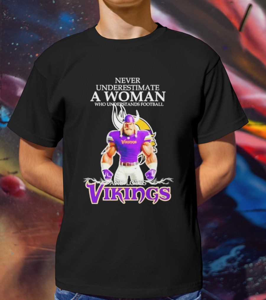 Never Underestimate A Woman Who Understands Football And Loves Vikings T-Shirt