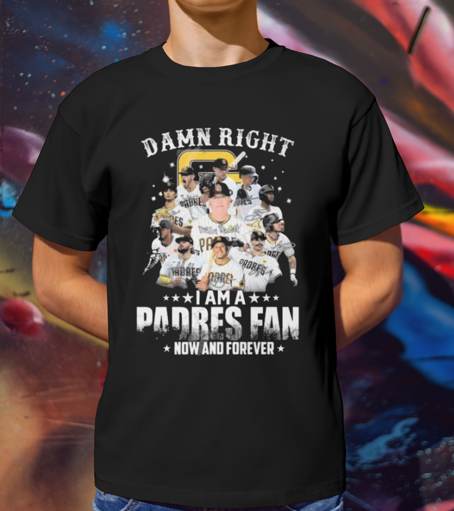 Damn Right Now And Forever I Am A Padres Fan Signatures T-Shirt