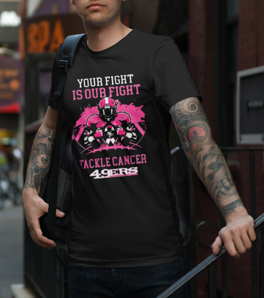 San Francisco 49ers Your Fight Is Our Fight Tackle Cancer Football 49ers T-Shirt