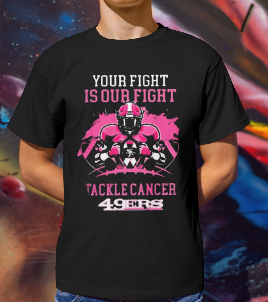San Francisco 49ers Your Fight Is Our Fight Tackle Cancer Football 49ers T-Shirt