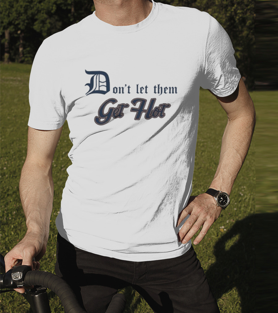 Detroit Tigers Don’t Let Them Get Hot T-Shirt