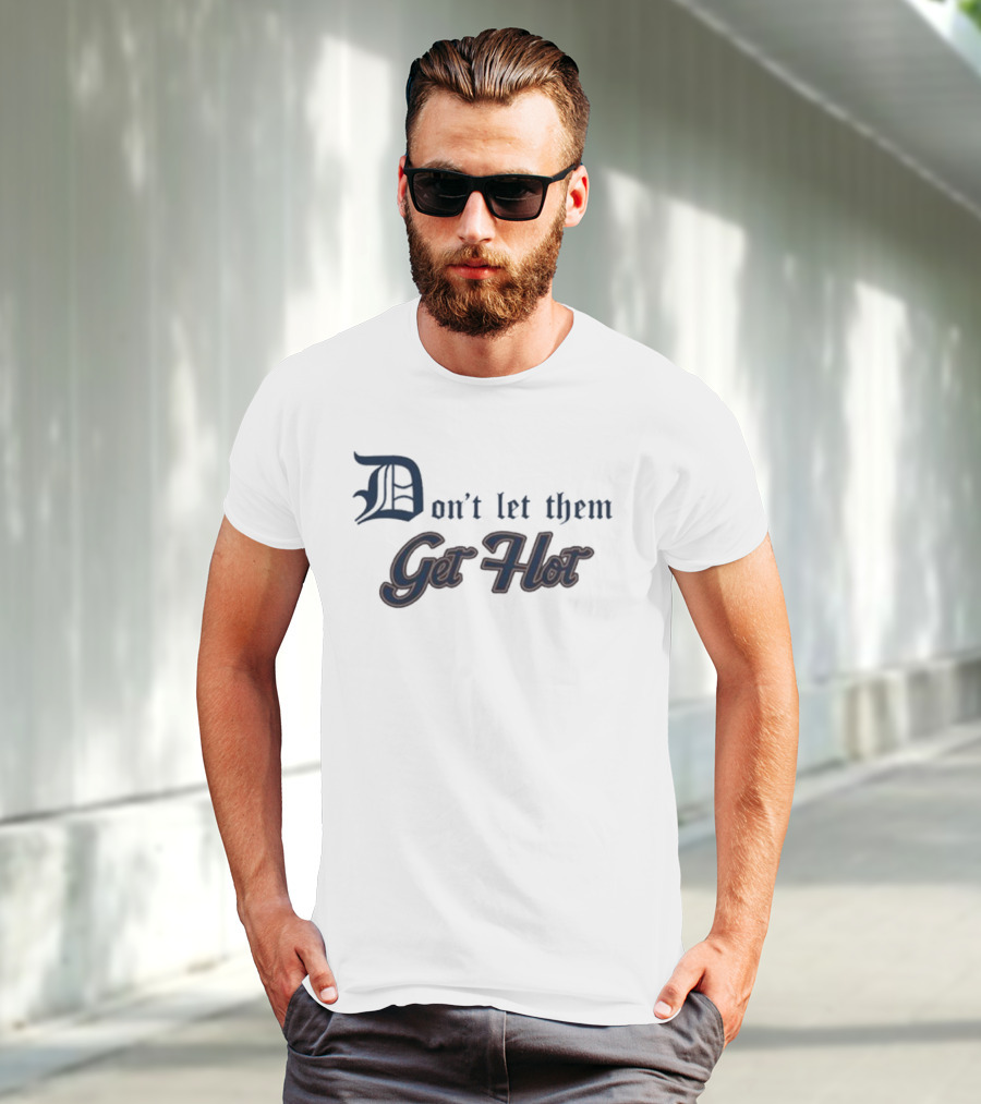 Detroit Tigers Don’t Let Them Get Hot T-Shirt