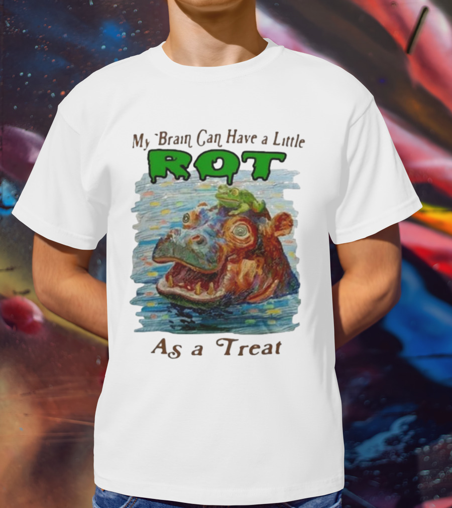 My Brain Can Have A Little Rot With Frog On Hippo As A Treat T-Shirt