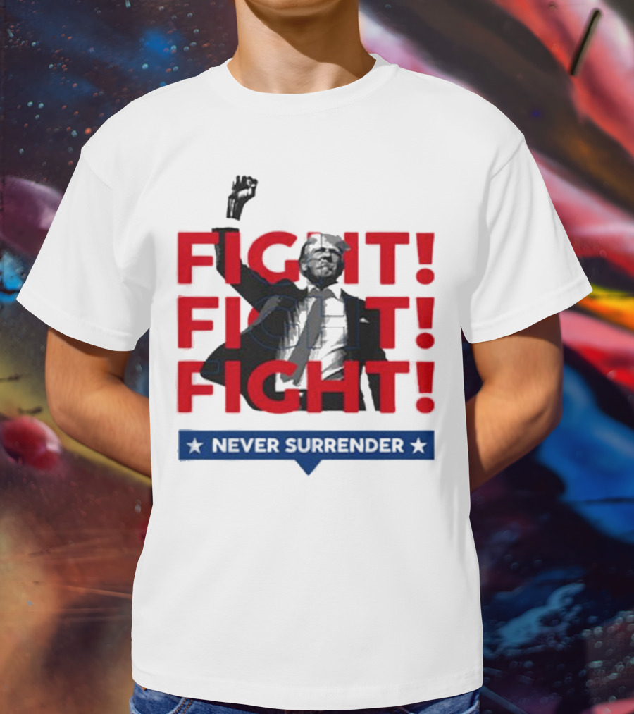 FIGHT FIGHT FIGHT Never Surrender For America T-Shirt