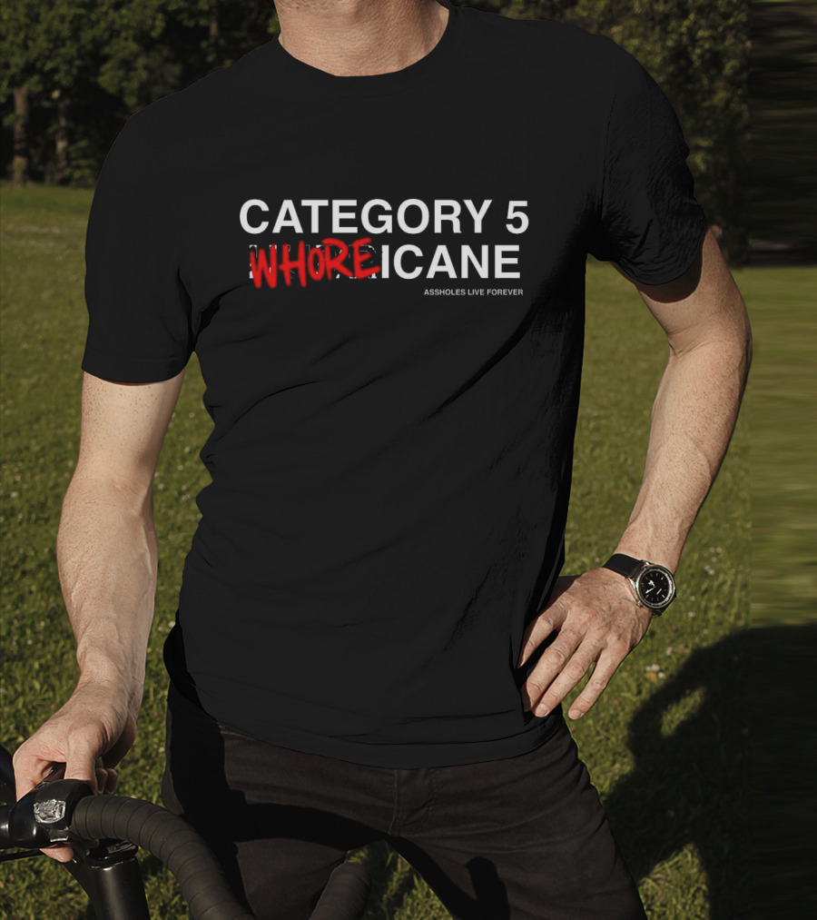 Category 5 Whoreicane Assholes Live Forever T-Shirt