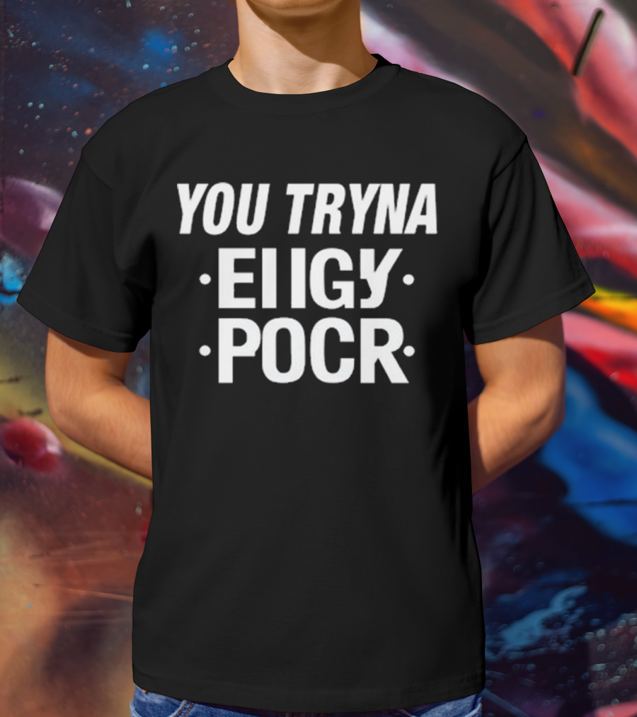 Yxngxr1 You Tryna Eiigy Pocr Iconic Phrase T-Shirt