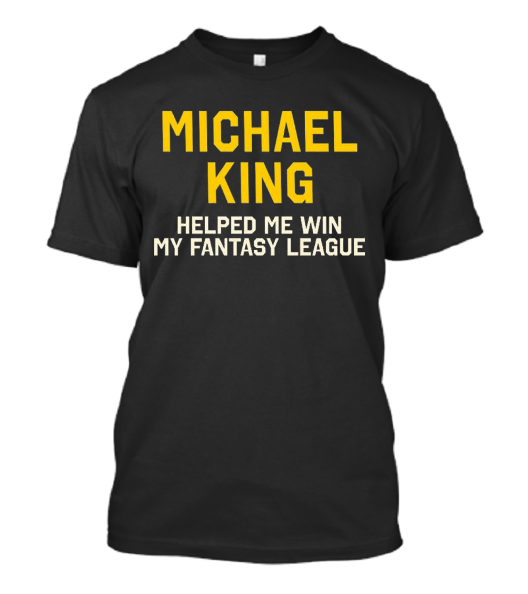 Michael King Helped Me Win My Fantasy League T-Shirt