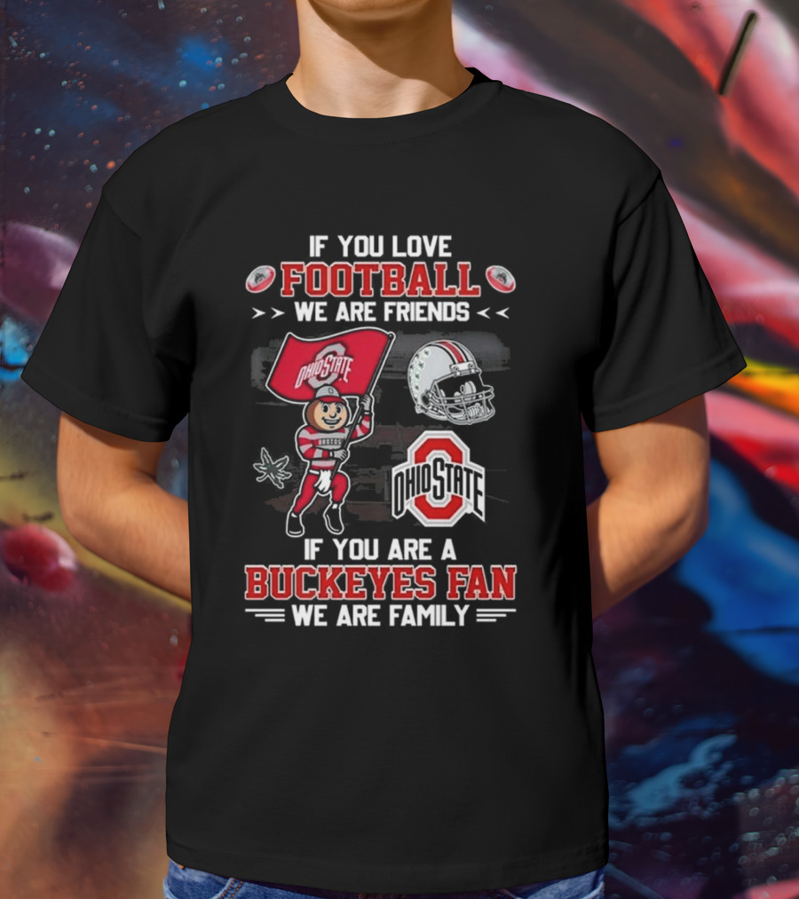 Ohio State Buckeyes Football We Are Friends If You Are A Buckeyes Fan We Are Family T-Shirt