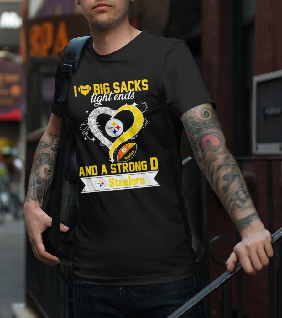I Love Big Sacks Tight Ends And A Strong D Steelers Football Steelers T-Shirt
