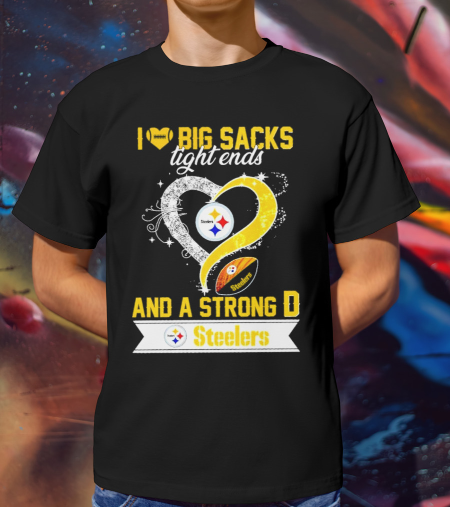 I Love Big Sacks Tight Ends And A Strong D Steelers Football Steelers T-Shirt
