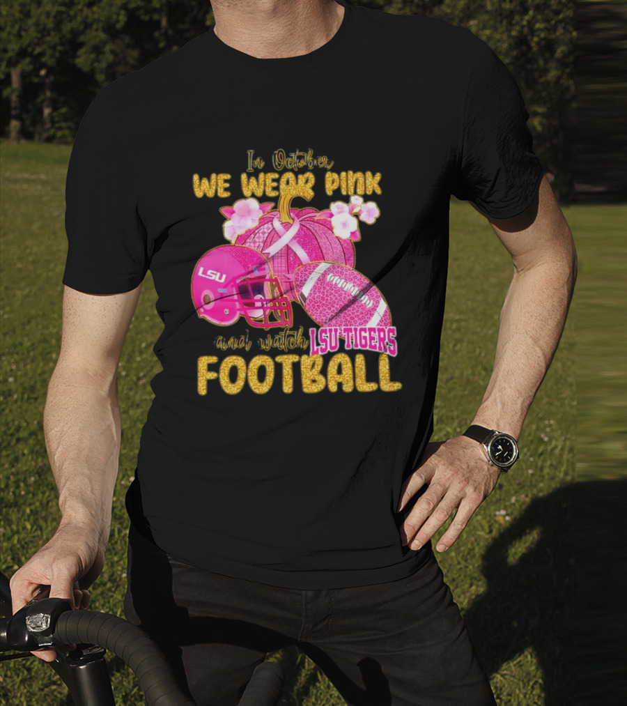 In October We Wear Pink And Watch LSU Tigers Football T-Shirt