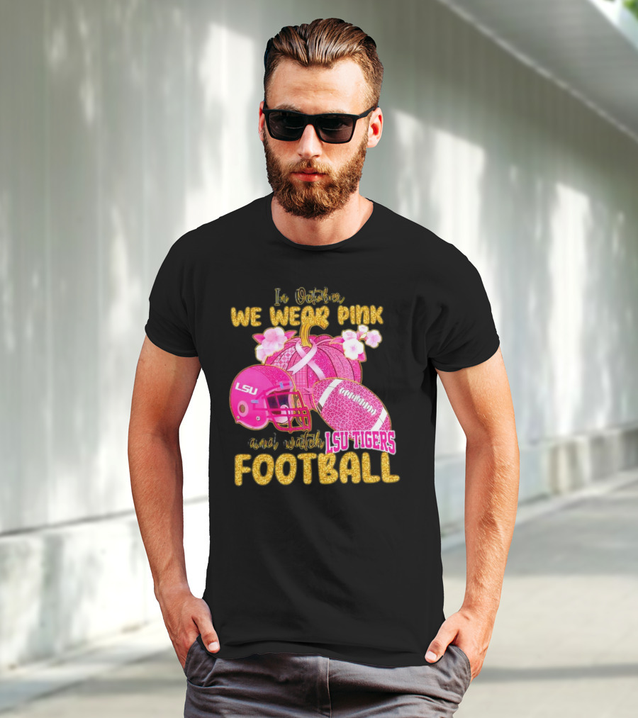 In October We Wear Pink And Watch LSU Tigers Football T-Shirt