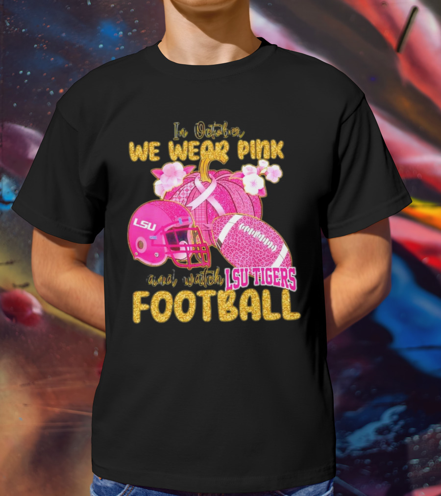 In October We Wear Pink And Watch LSU Tigers Football T-Shirt